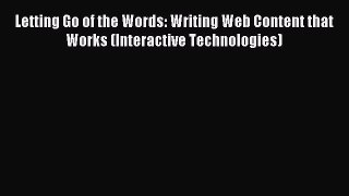 Read Letting Go of the Words: Writing Web Content that Works (Interactive Technologies) Ebook