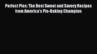 Read Perfect Pies: The Best Sweet and Savory Recipes from America's Pie-Baking Champion Ebook