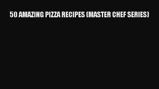 Download 50 AMAZING PIZZA RECIPES (MASTER CHEF SERIES) Ebook Online