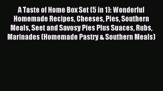 Download A Taste of Home Box Set (5 in 1): Wonderful Homemade Recipes Cheeses Pies Southern