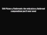 Read 500 Pizzas & Flatbreads: the only pizza & flatbread compendium you'll ever need Ebook