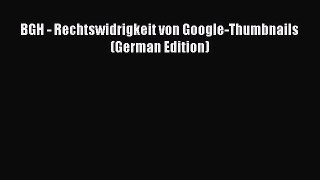 Read BGH - Rechtswidrigkeit von Google-Thumbnails (German Edition) Ebook Free