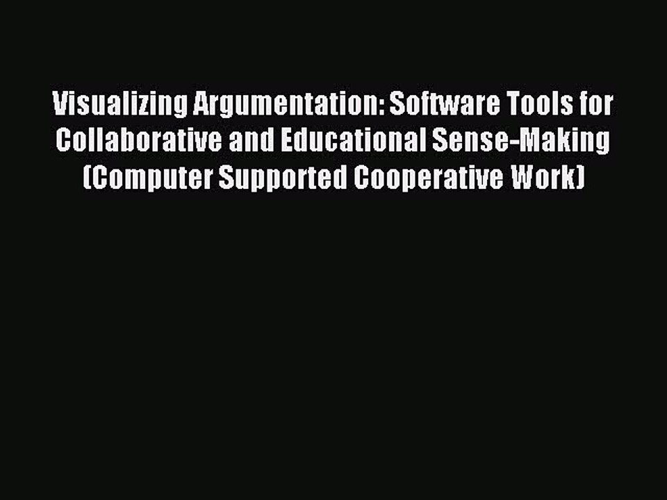 Read Visualizing Argumentation: Software Tools for Collaborative and Educational Sense-Making