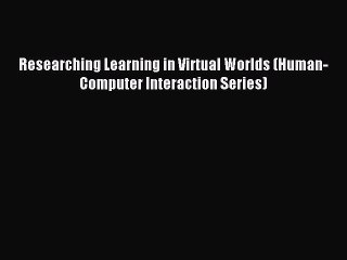 Read Researching Learning in Virtual Worlds (Human-Computer Interaction Series) Ebook Free