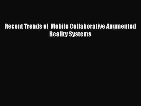 Read Recent Trends of Mobile Collaborative Augmented Reality Systems Ebook Free