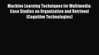 Read Machine Learning Techniques for Multimedia: Case Studies on Organization and Retrieval