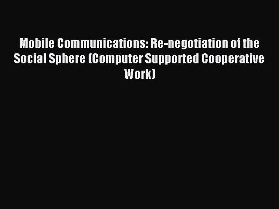 Read Mobile Communications: Re-negotiation of the Social Sphere (Computer Supported Cooperative