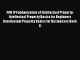 Read FUN IP Fundamentals of Intellectual Property: Intellectual Property Basics for Beginners