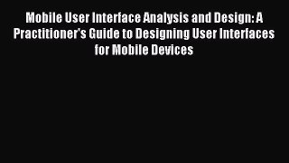 Read Mobile User Interface Analysis and Design: A Practitioner's Guide to Designing User Interfaces