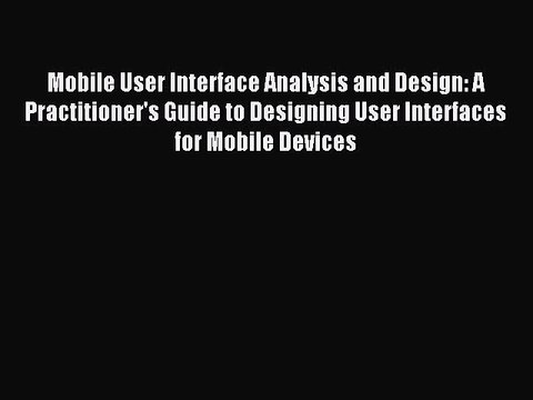 Read Mobile User Interface Analysis and Design: A Practitioner's Guide to Designing User Interfaces