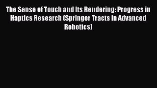 Read The Sense of Touch and Its Rendering: Progress in Haptics Research (Springer Tracts in