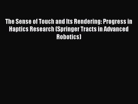 Read The Sense of Touch and Its Rendering: Progress in Haptics Research (Springer Tracts in
