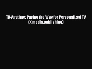 Read TV-Anytime: Paving the Way for Personalized TV (X.media.publishing) Ebook Free