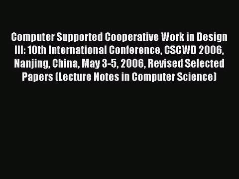 Read Computer Supported Cooperative Work in Design III: 10th International Conference CSCWD