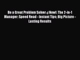 Read Be a Great Problem Solver Â¿ Now!: The 2-in-1 Manager: Speed Read - Instant Tips Big Picture