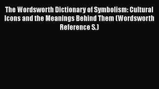 Read Books The Wordsworth Dictionary of Symbolism: Cultural Icons and the Meanings Behind Them