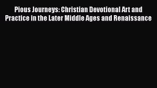 Read Books Pious Journeys: Christian Devotional Art and Practice in the Later Middle Ages and