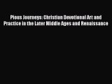 Read Books Pious Journeys: Christian Devotional Art and Practice in the Later Middle Ages and