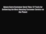 Read Amaze Every Customer Every Time: 52 Tools for Delivering the Most Amazing Customer Service