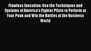 Download Flawless Execution: Use the Techniques and Systems of America's Fighter Pilots to