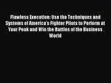 Download Flawless Execution: Use the Techniques and Systems of America's Fighter Pilots to