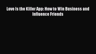 Read Love Is the Killer App: How to Win Business and Influence Friends Ebook Free