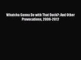 Download Whatcha Gonna Do with That Duck?: And Other Provocations 2006-2012 Ebook Online