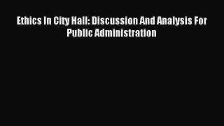 Download Ethics In City Hall: Discussion And Analysis For Public Administration Ebook Online