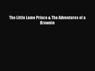 [Download] The Little Lame Prince & The Adventures of a Brownie [Read] Full Ebook
