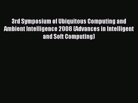 Read 3rd Symposium of Ubiquitous Computing and Ambient Intelligence 2008 (Advances in Intelligent