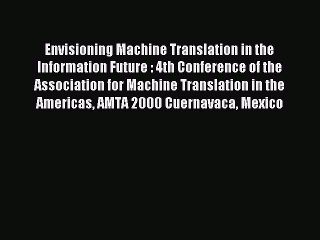 Read Envisioning Machine Translation in the Information Future : 4th Conference of the Association