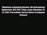 Read Ubiquitous Computing Systems: 4th International Symposium UCS 2007 Tokyo Japan November
