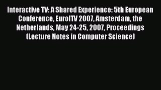 Read Interactive TV: A Shared Experience: 5th European Conference EuroITV 2007 Amsterdam the