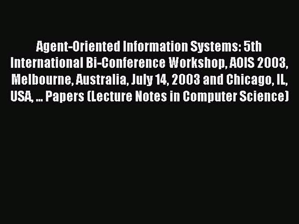 Read Agent-Oriented Information Systems: 5th International Bi-Conference Workshop AOIS 2003