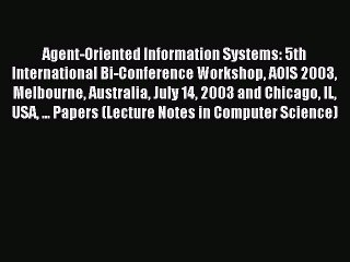 Read Agent-Oriented Information Systems: 5th International Bi-Conference Workshop AOIS 2003