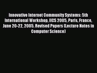 Read Innovative Internet Community Systems: 5th International Workshop IICS 2005 Paris France