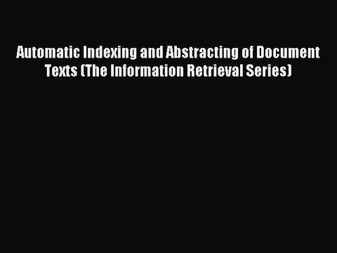 Read Automatic Indexing and Abstracting of Document Texts (The Information Retrieval Series)