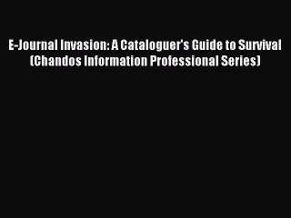 Read E-Journal Invasion: A Cataloguer's Guide to Survival (Chandos Information Professional