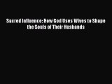 [Download] Sacred Influence: How God Uses Wives to Shape the Souls of Their Husbands Free Books