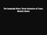 Read The Copyright Wars: Three Centuries of Trans-Atlantic Battle Ebook Free