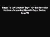 Read Mason Jar Cookbook: 60 Super #Delish Mason Jar Recipes & Seasoning Mixes (60 Super Recipes