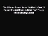 Read The Ultimate Freezer Meals Cookbook - Over 25 Freezer Crockpot Meals to Enjoy: Tasty Freezer
