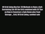 Read Off Grid Living Box Set: 50 Methods to Have a Self-Sustaining Life Off the Grid combined
