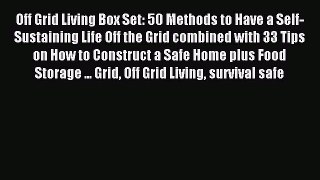 Read Off Grid Living Box Set: 50 Methods to Have a Self-Sustaining Life Off the Grid combined