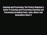 Read Canning and Preserving: The Perfect Beginner's Guide To Canning and Preserving (Canning