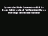 Read Speaking Our Minds: Conversations With the People Behind Landmark First Amendment Cases