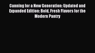 Download Canning for a New Generation: Updated and Expanded Edition: Bold Fresh Flavors for
