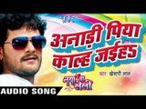 अनाड़ी पिया कल्हा जईहा - Naya Ba Le Lee || Khesari Lal Yadav | Bhojpuri Hot Song