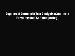Read Aspects of Automatic Text Analysis (Studies in Fuzziness and Soft Computing) Ebook Free