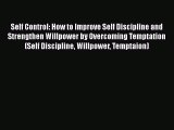 [PDF] Self Control: How to Improve Self Discipline and Strengthen Willpower by Overcoming Temptation